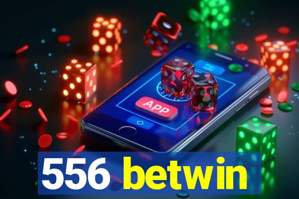 556 betwin